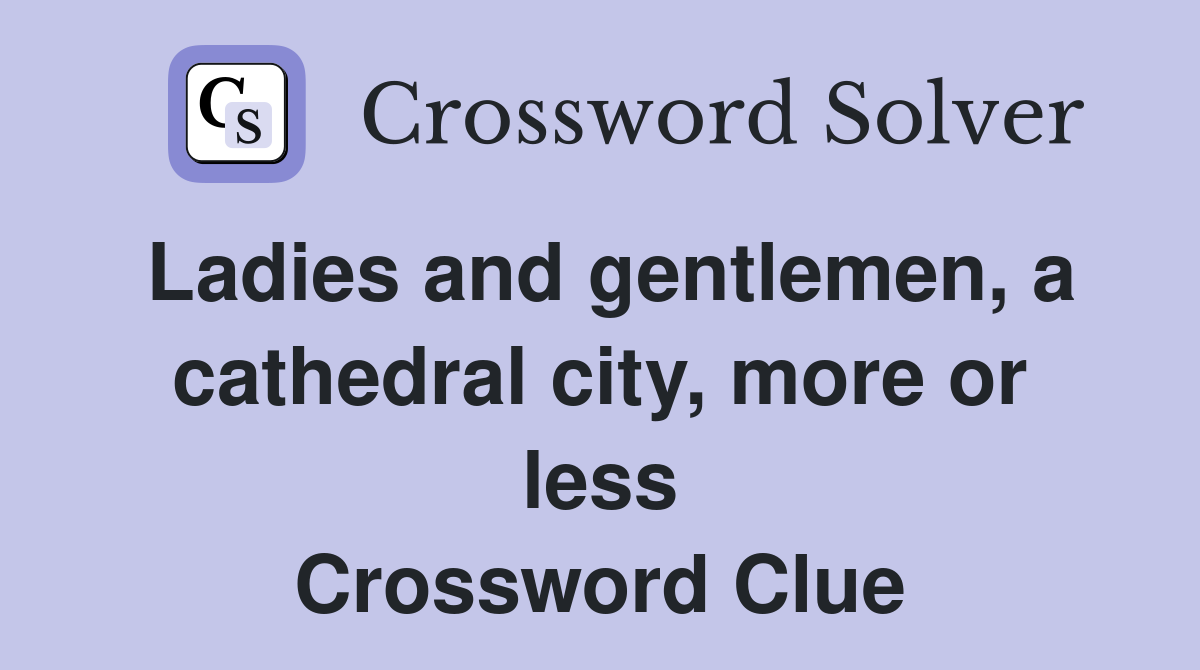 Ladies and gentlemen, a cathedral city, more or less Crossword Clue