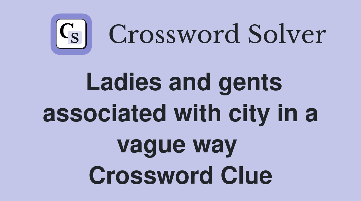 Ladies and gents associated with city in a vague way  Crossword Clue