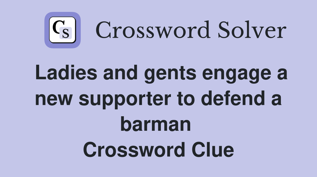 Ladies and gents engage a new supporter to defend a barman  Crossword Clue