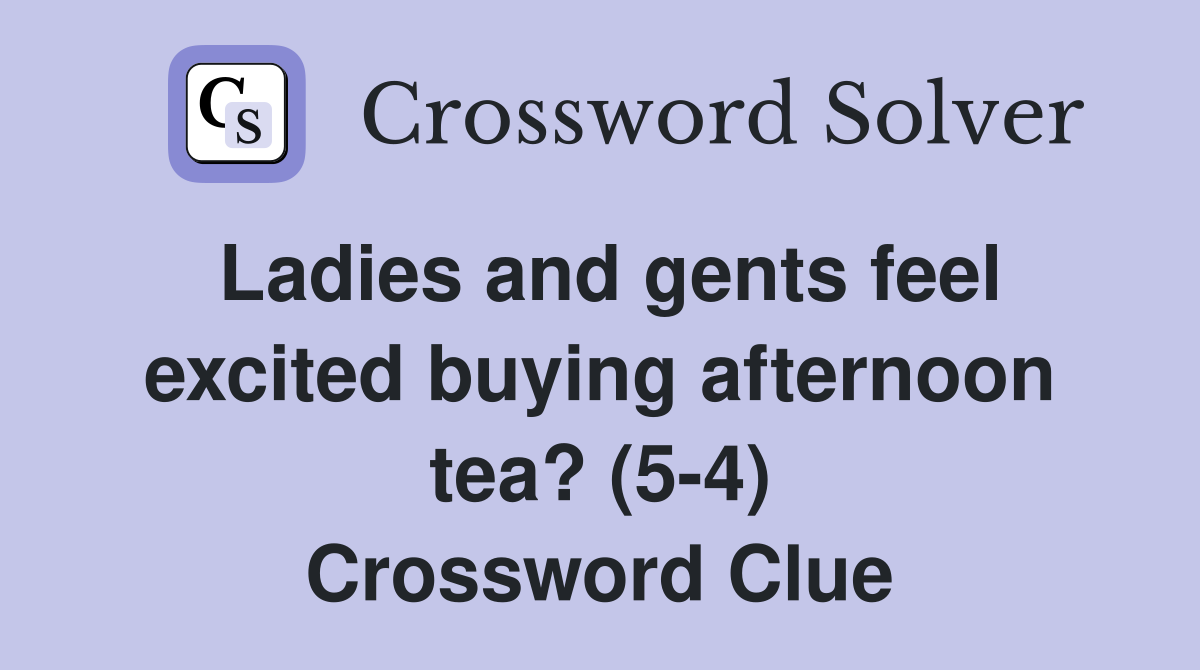 Ladies and gents feel excited buying afternoon tea? (5-4) Crossword Clue