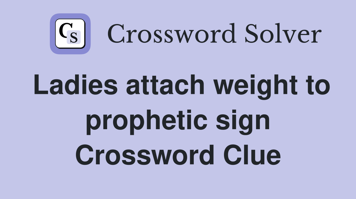 Ladies attach weight to prophetic sign Crossword Clue