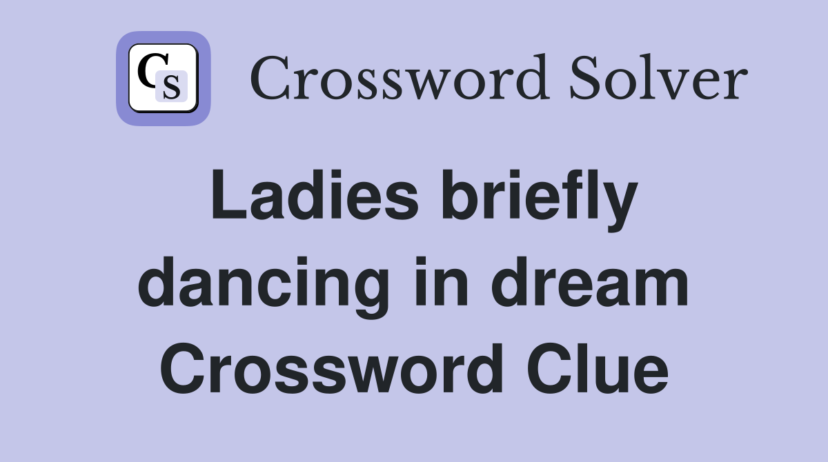 Ladies briefly dancing in dream Crossword Clue