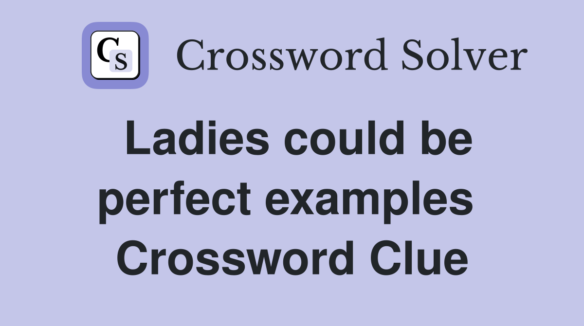 Ladies could be perfect examples  Crossword Clue