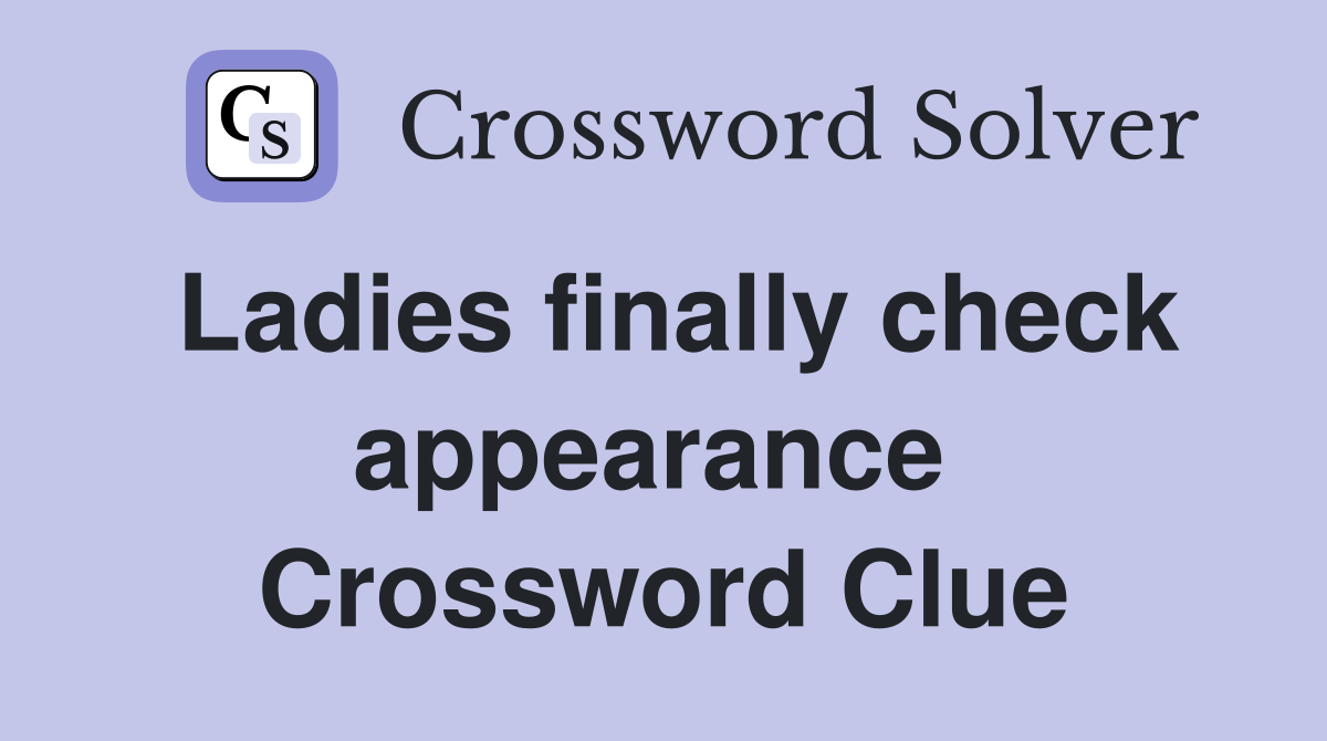 Ladies finally check appearance  Crossword Clue