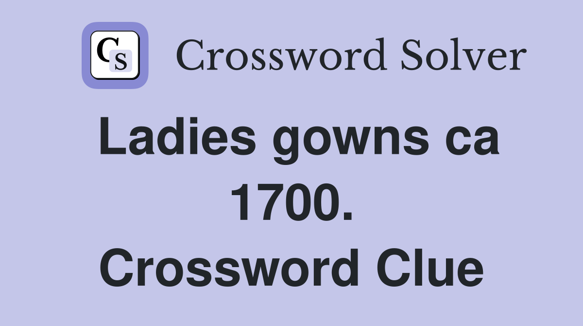 Ladies gowns ca 1700. Crossword Clue