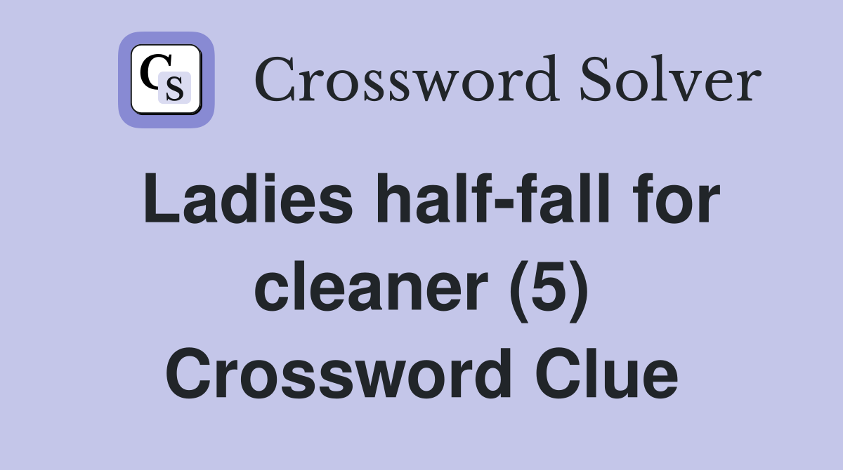 Ladies half-fall for cleaner (5) Crossword Clue