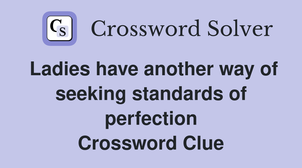Ladies have another way of seeking standards of perfection Crossword Clue