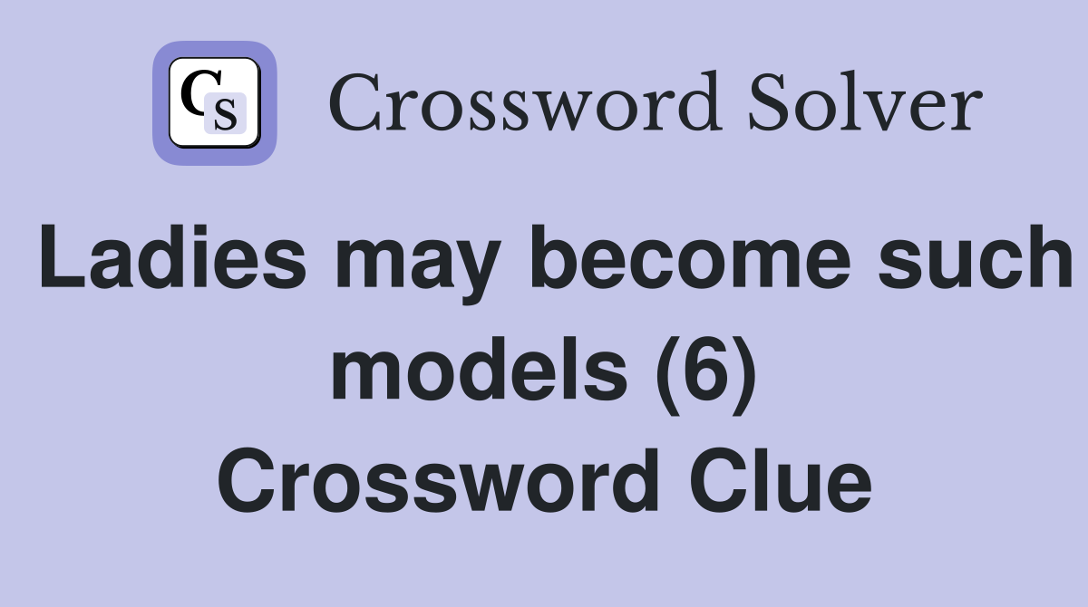 Ladies may become such models (6) Crossword Clue