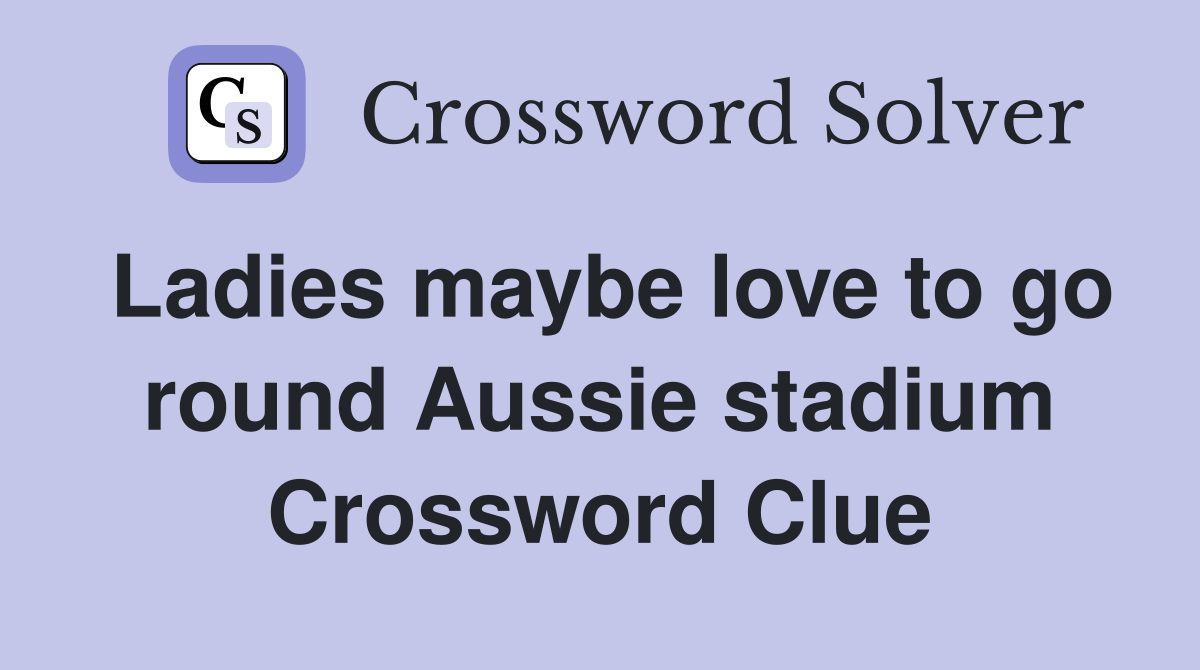 Ladies maybe love to go round Aussie stadium Crossword Clue