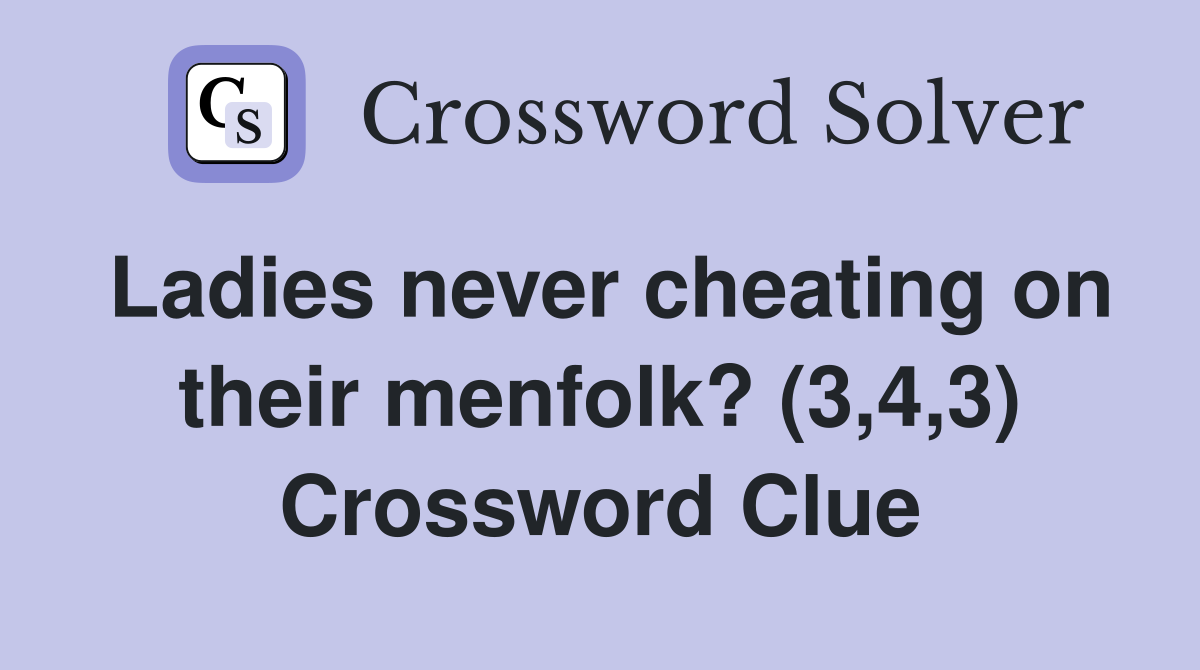 Ladies never cheating on their menfolk? (3,4,3) Crossword Clue