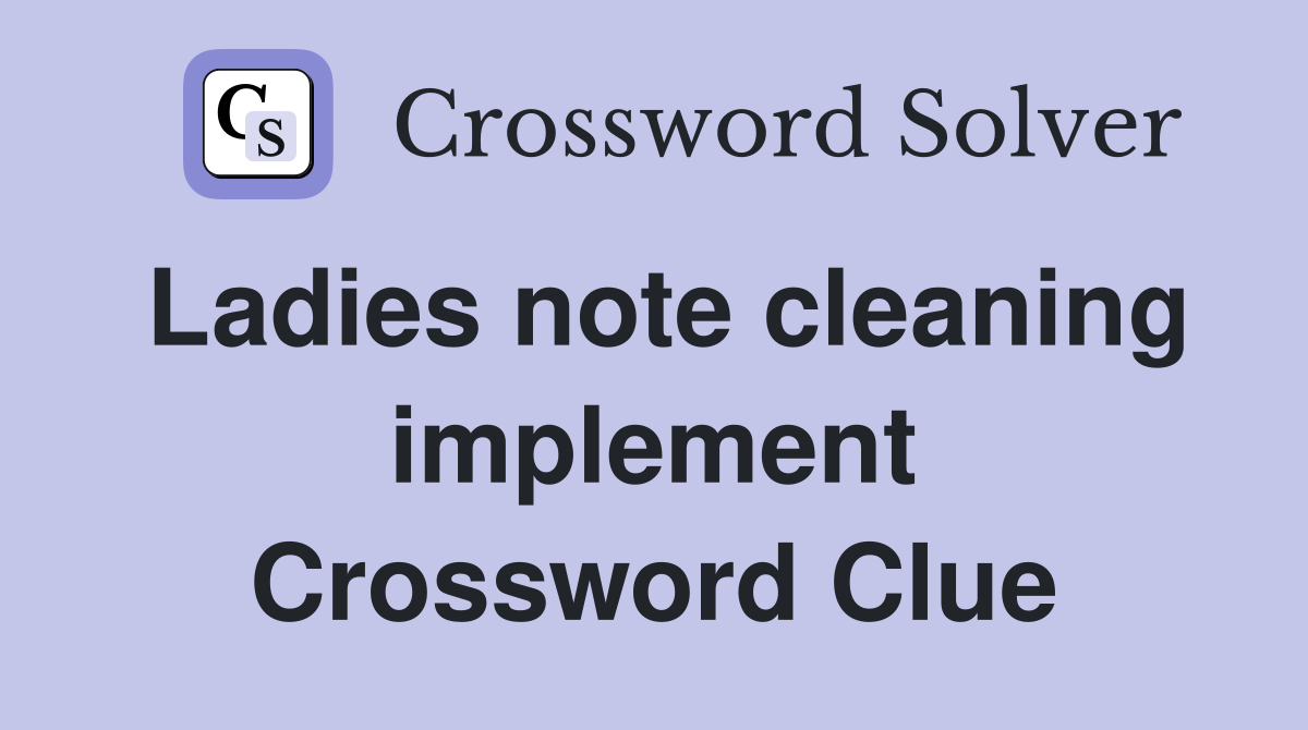 Ladies note cleaning implement Crossword Clue