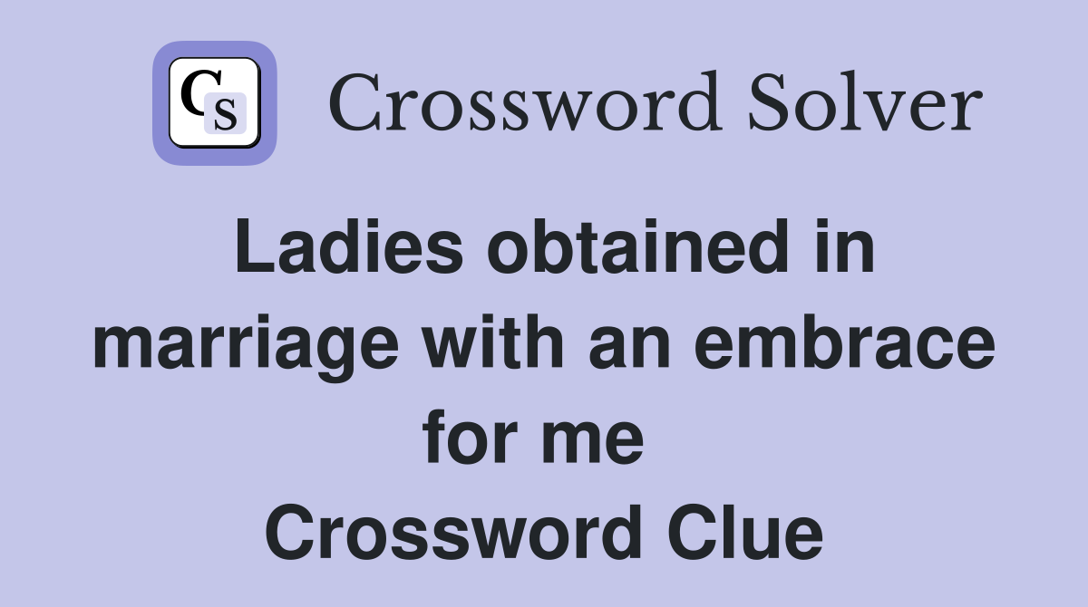 Ladies obtained in marriage with an embrace for me  Crossword Clue