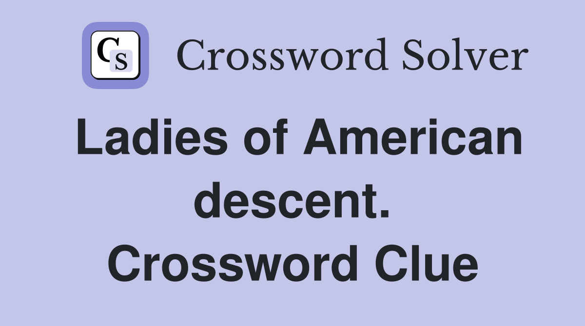 Ladies of American descent. Crossword Clue