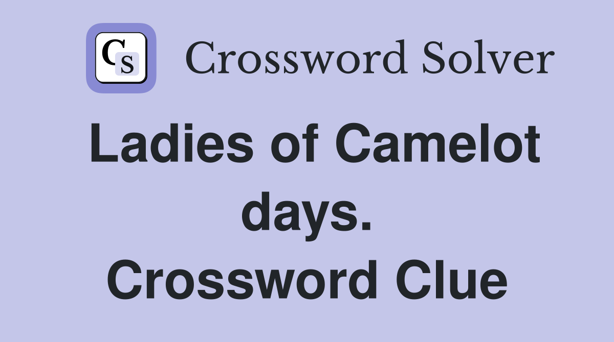Ladies of Camelot days. Crossword Clue