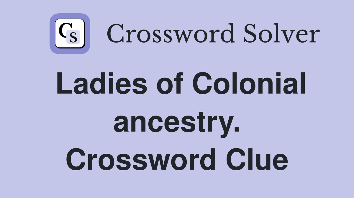 Ladies of Colonial ancestry. Crossword Clue