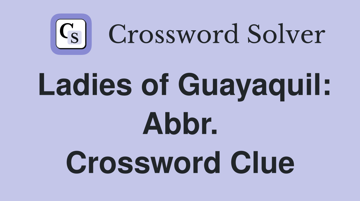 Ladies of Guayaquil: Abbr. Crossword Clue