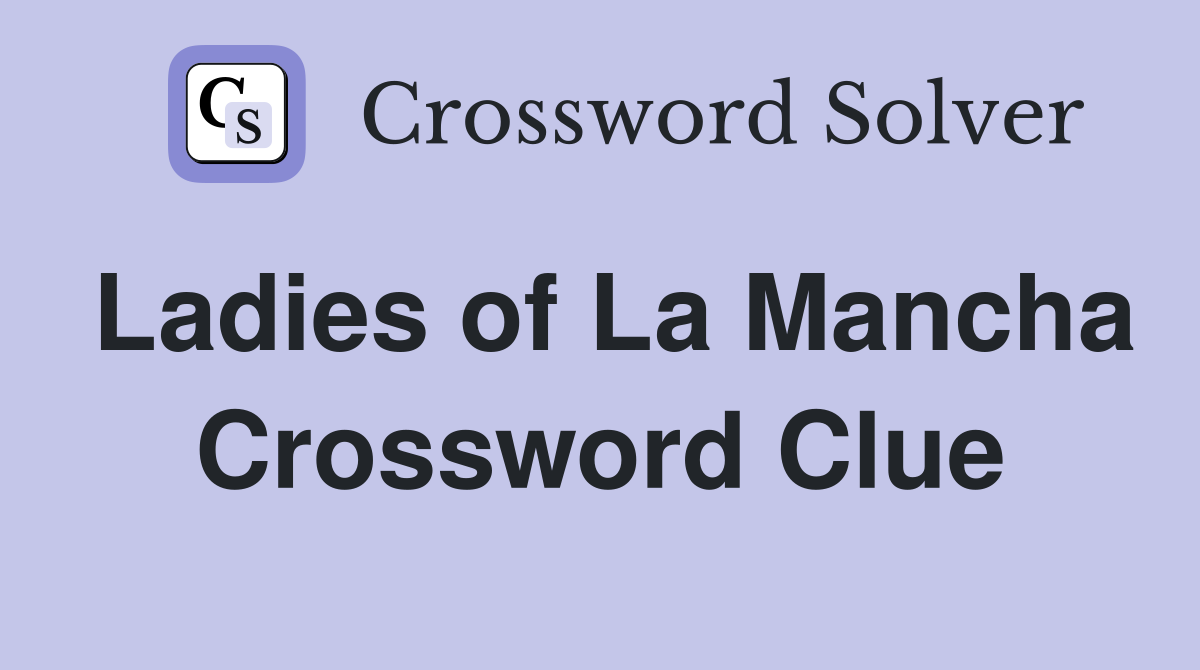 Ladies of La Mancha Crossword Clue