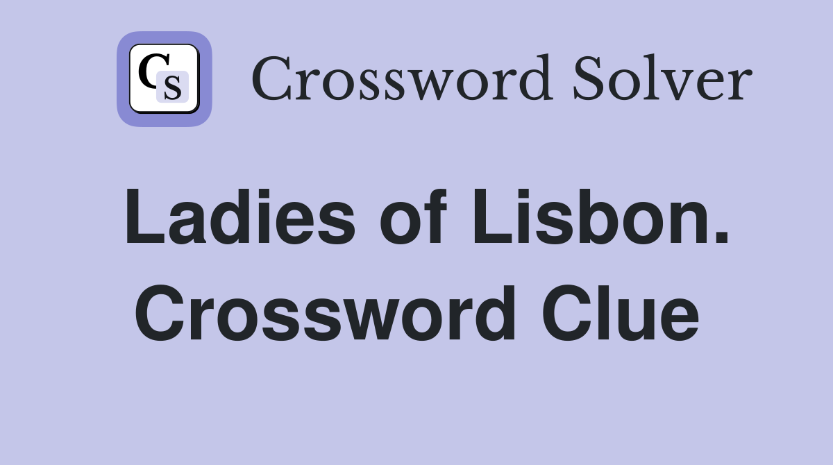 Ladies of Lisbon. Crossword Clue