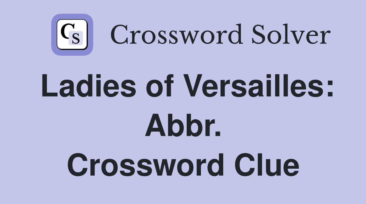 Ladies of Versailles: Abbr. Crossword Clue