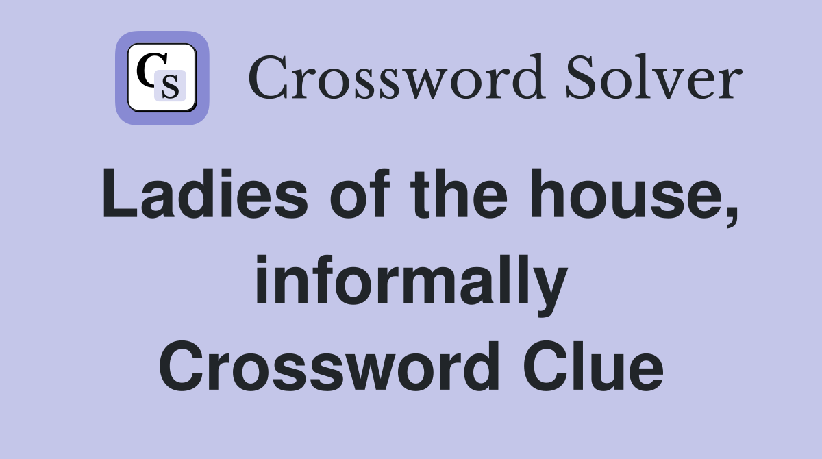 Ladies of the house, informally Crossword Clue