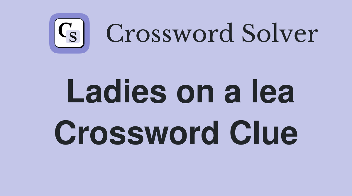 Ladies on a lea Crossword Clue