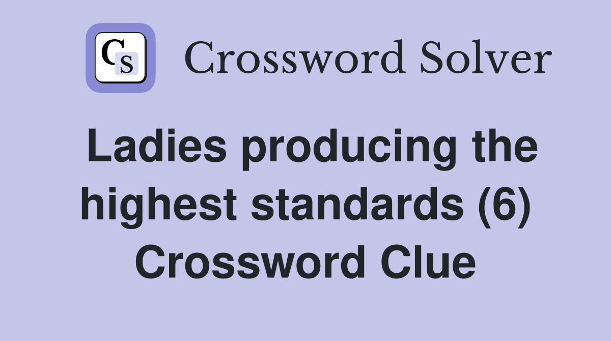 Ladies producing the highest standards (6) Crossword Clue