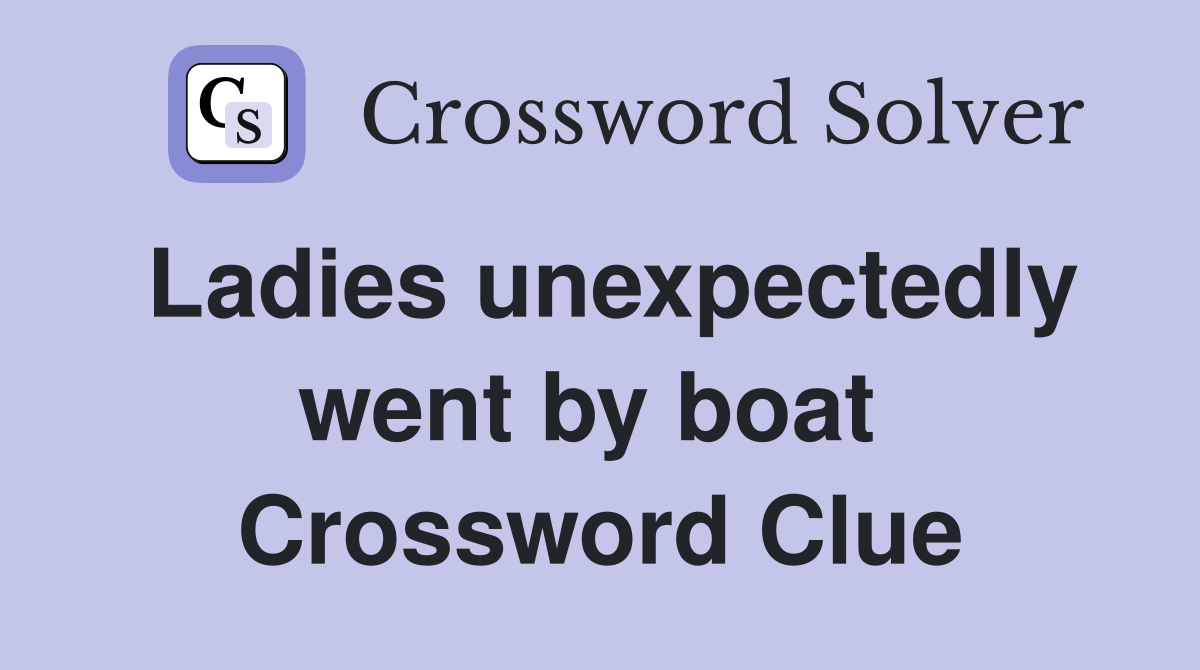 Ladies unexpectedly went by boat  Crossword Clue