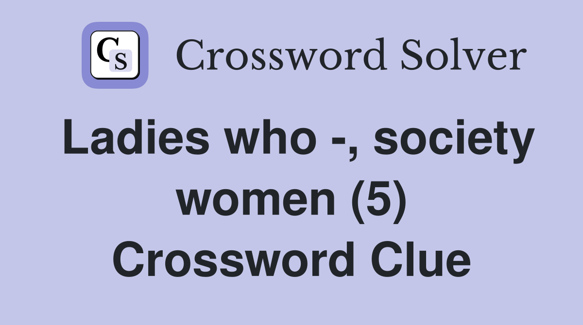 Ladies who -, society women (5) Crossword Clue