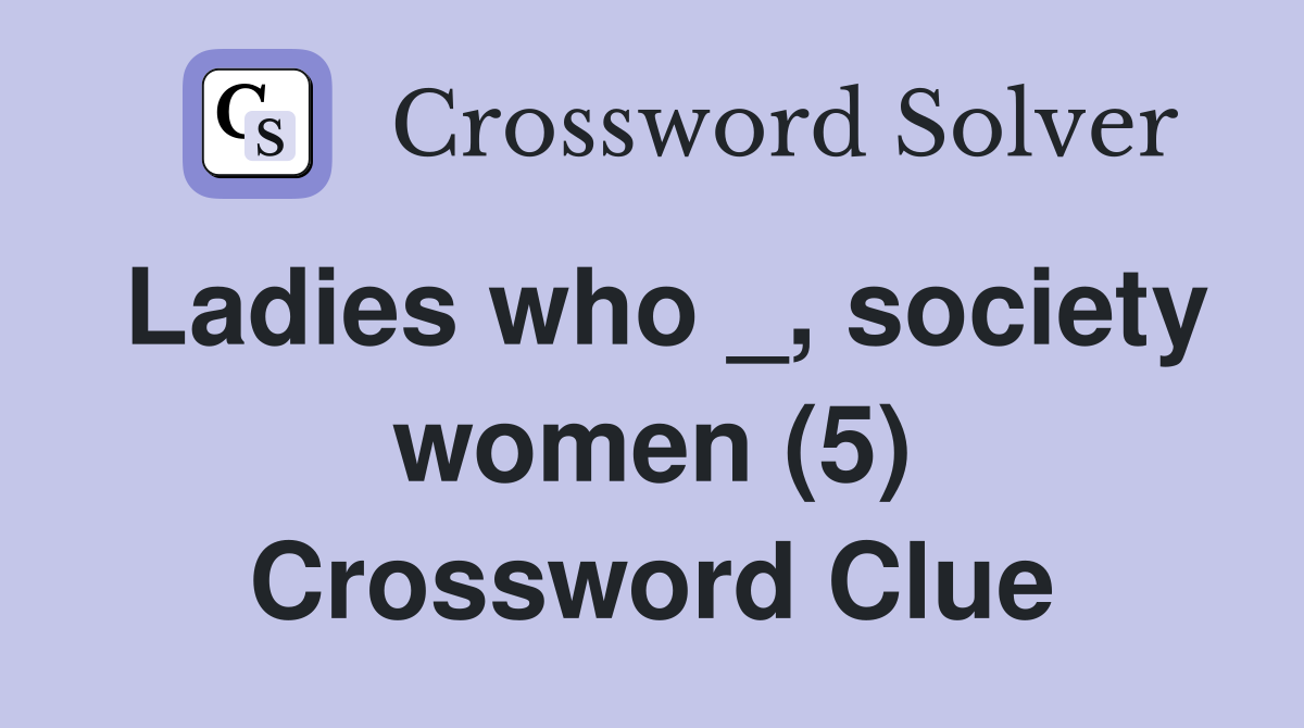 Ladies who _, society women (5) Crossword Clue