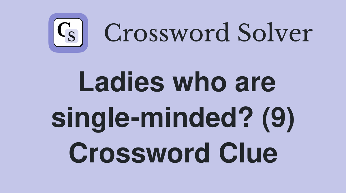 Ladies who are single-minded? (9) Crossword Clue