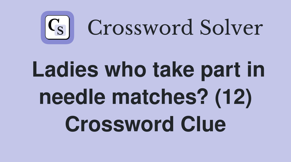 Ladies who take part in needle matches? (12) Crossword Clue