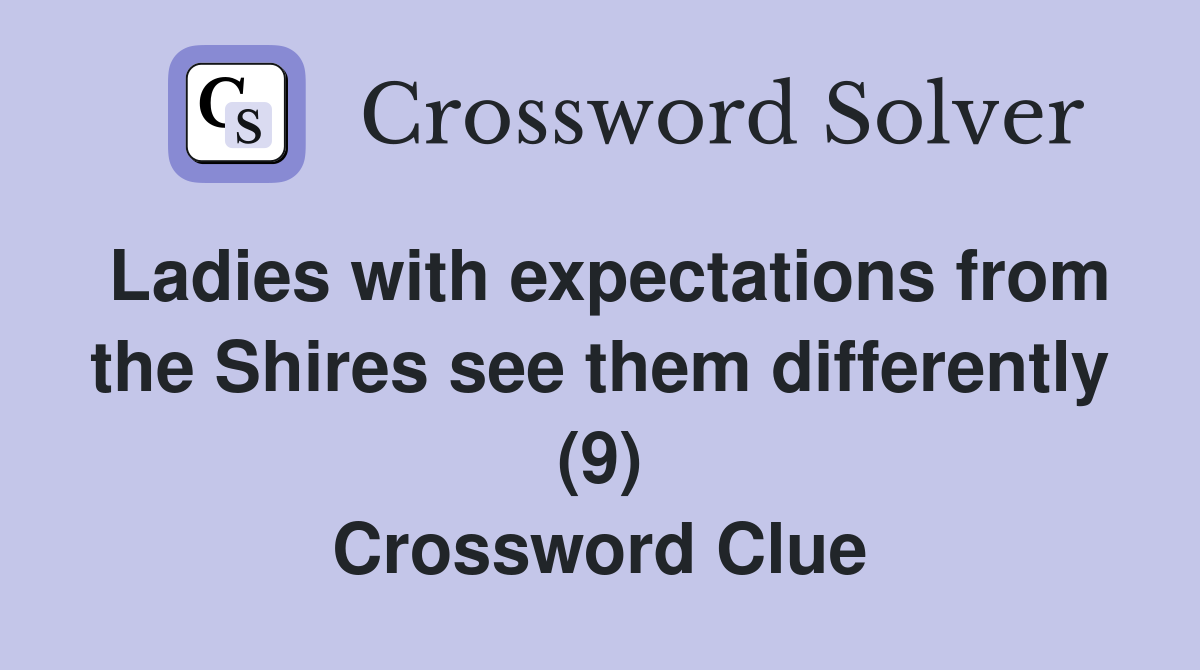 Ladies with expectations from the Shires see them differently (9) Crossword Clue