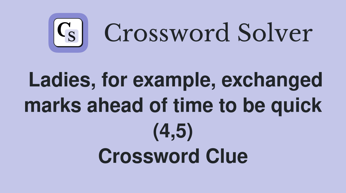 Ladies, for example, exchanged marks ahead of time to be quick (4,5) Crossword Clue