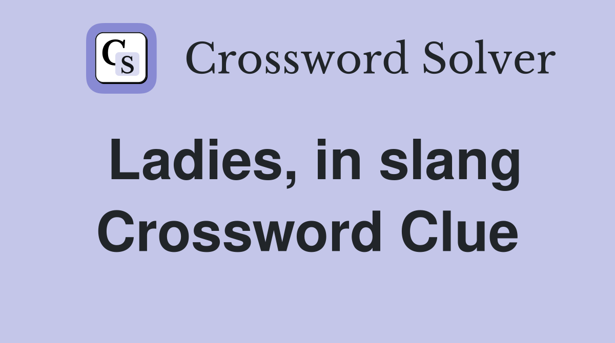 Ladies, in slang Crossword Clue