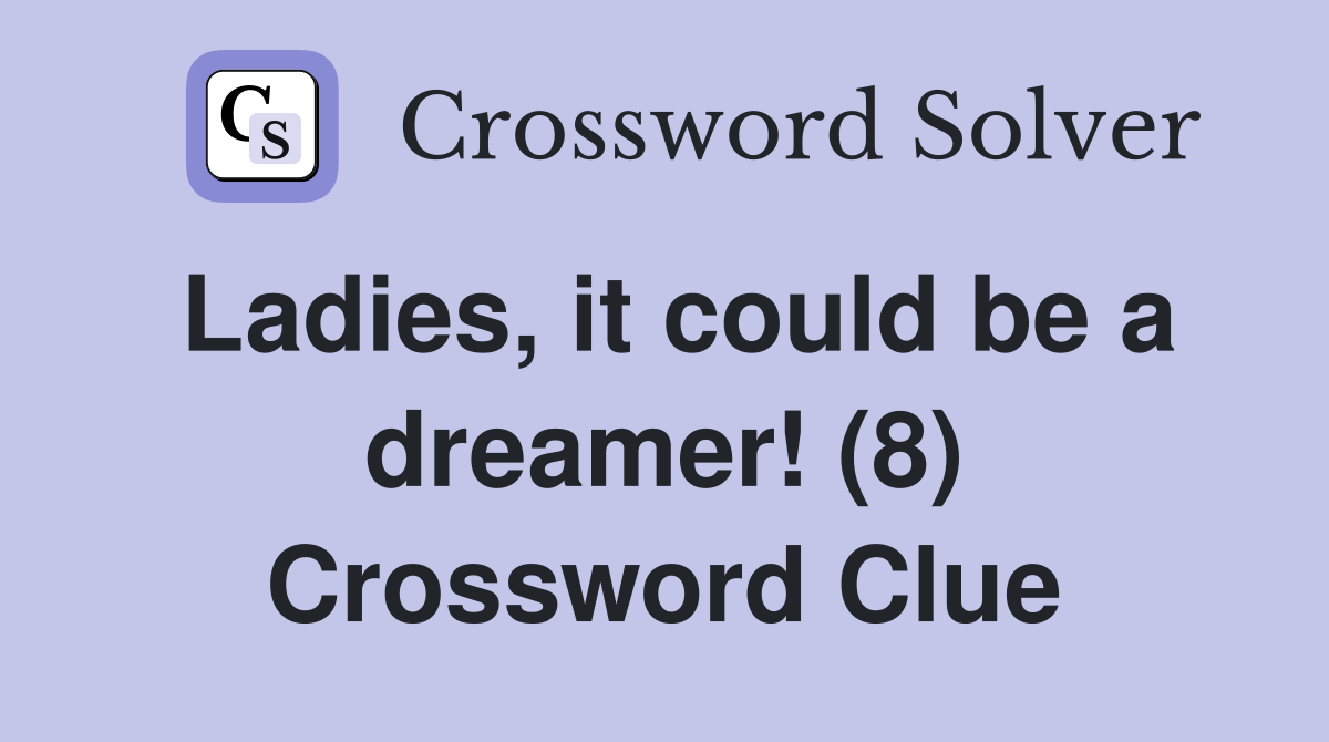 Ladies, it could be a dreamer! (8) Crossword Clue