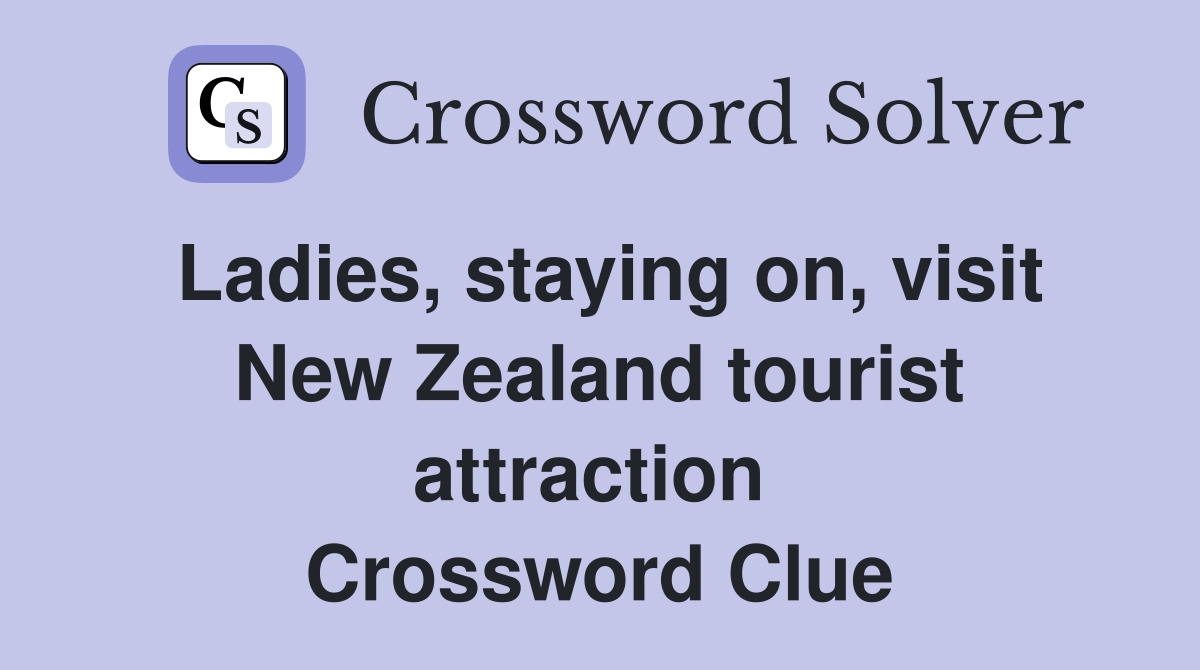 Ladies, staying on, visit New Zealand tourist attraction  Crossword Clue