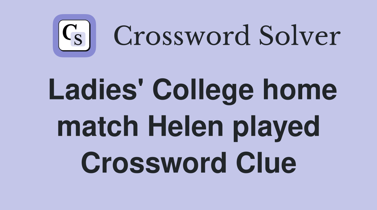Ladies' College home match Helen played Crossword Clue