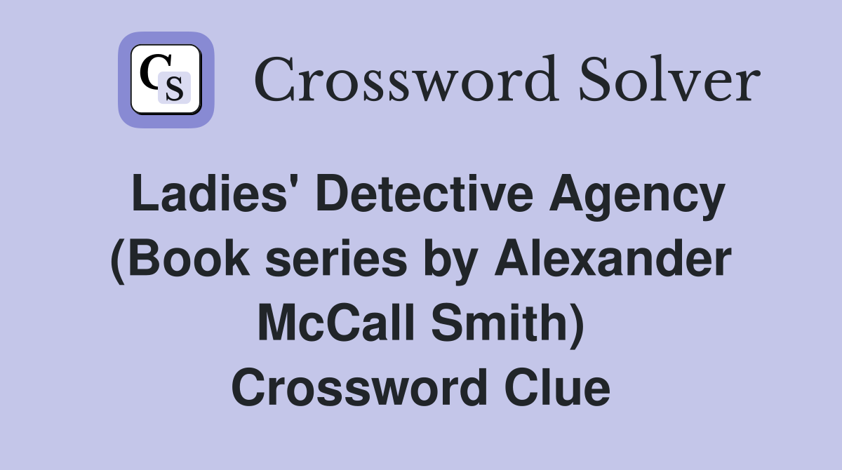 Ladies' Detective Agency (Book series by Alexander McCall Smith) Crossword Clue