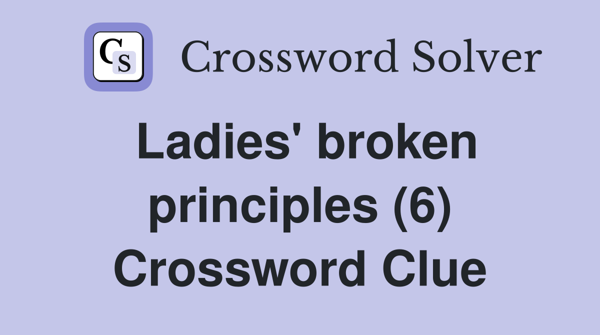 Ladies' broken principles (6) Crossword Clue