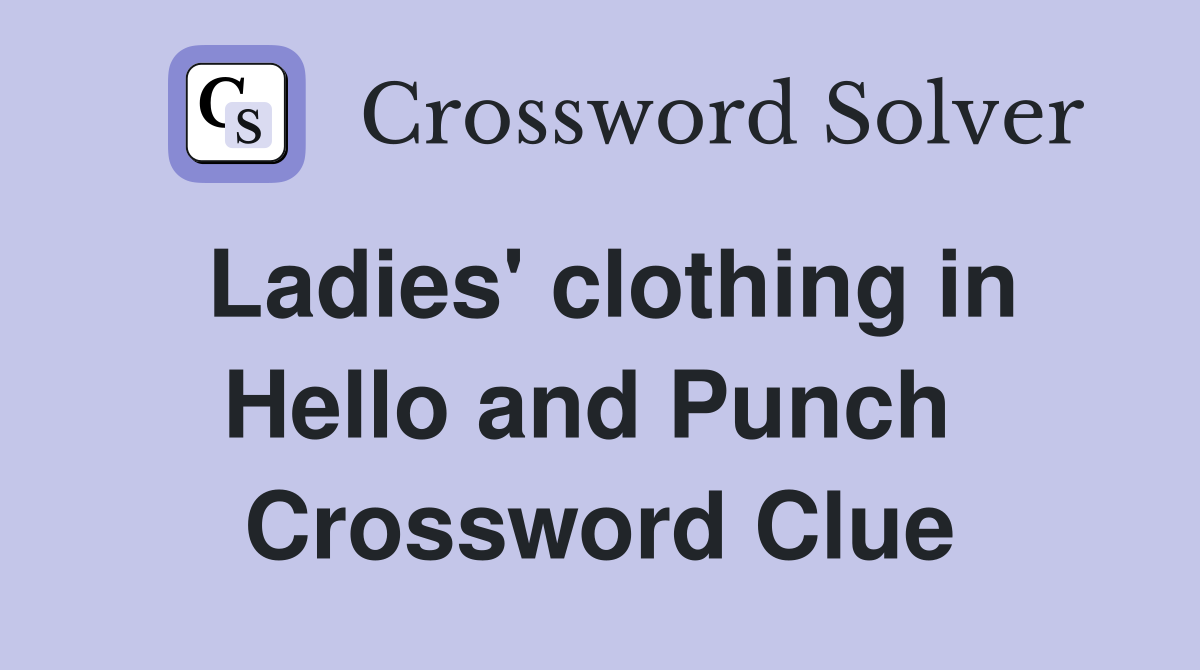 Ladies' clothing in Hello and Punch  Crossword Clue