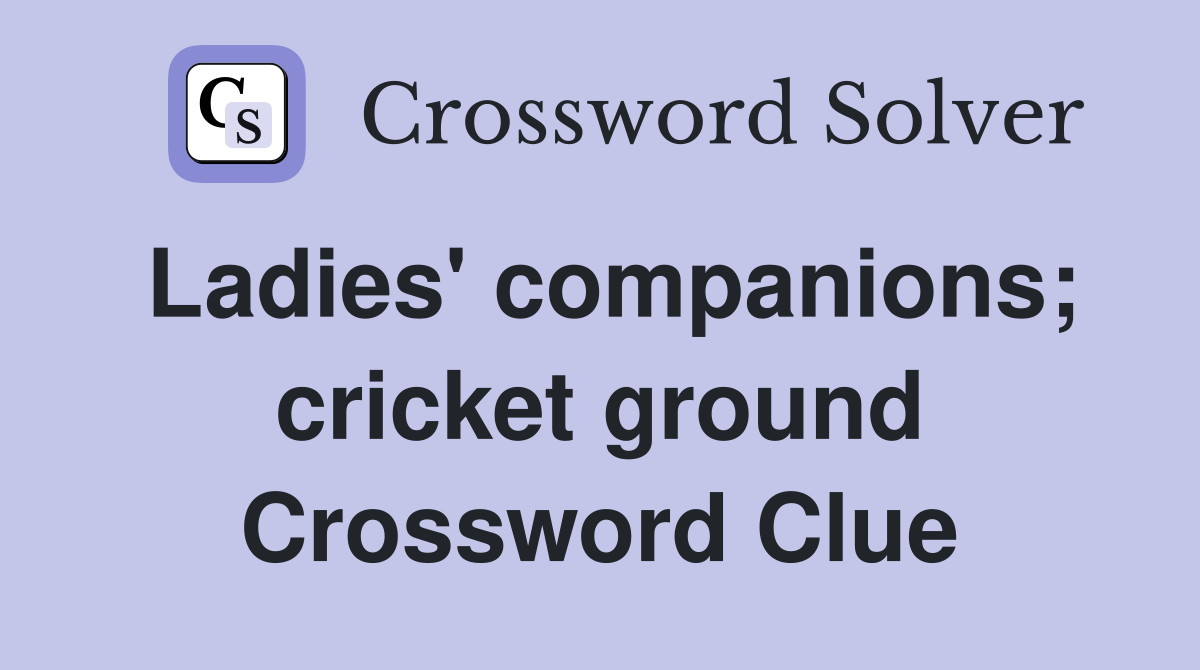 Ladies' companions; cricket ground Crossword Clue