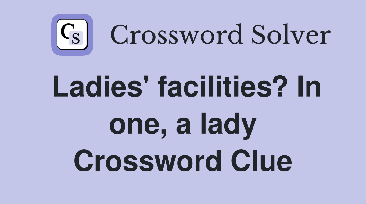 Ladies' facilities? In one, a lady Crossword Clue