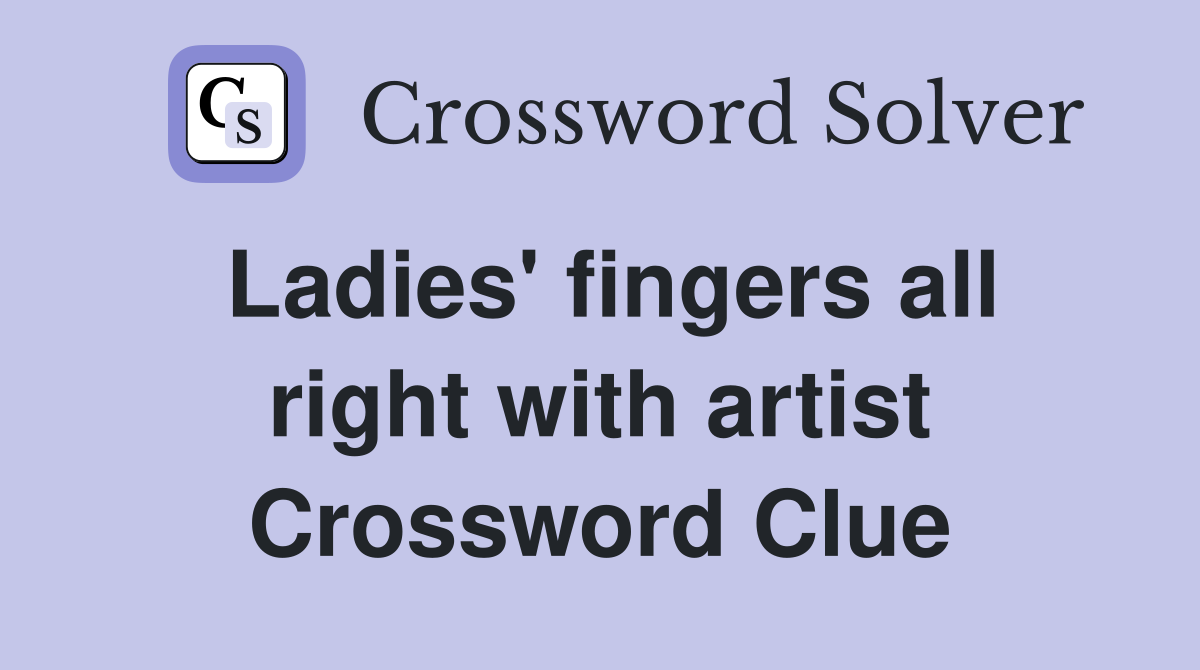 Ladies' fingers all right with artist Crossword Clue