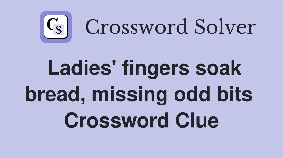 Ladies' fingers soak bread, missing odd bits  Crossword Clue