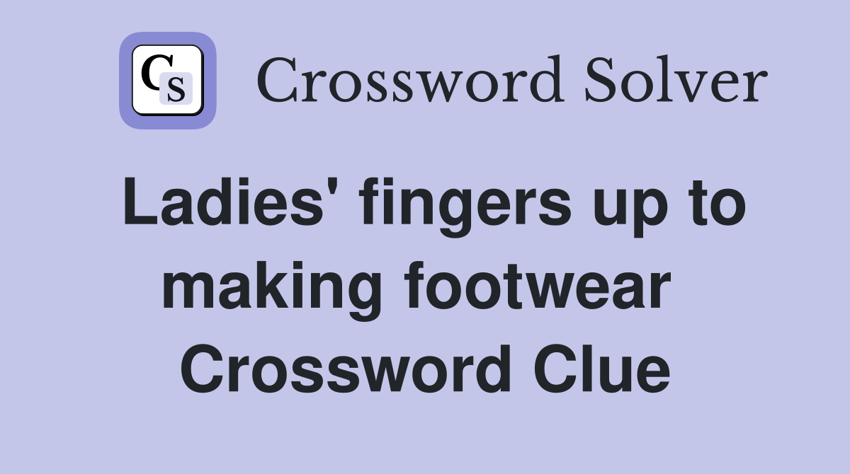 Ladies' fingers up to making footwear  Crossword Clue