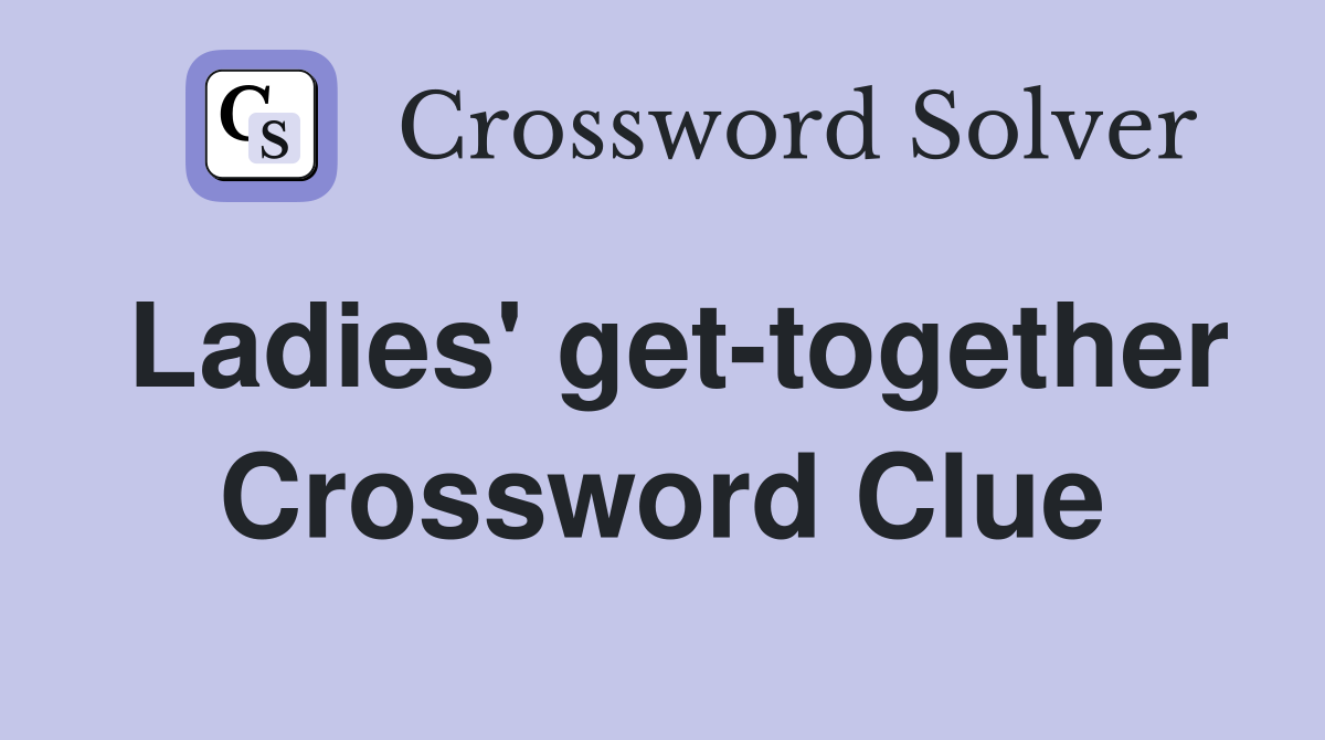 Ladies' get-together Crossword Clue