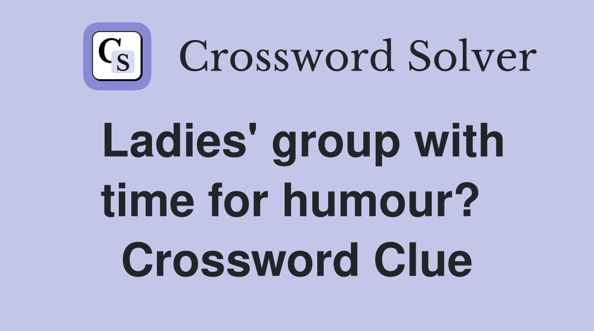 Ladies' group with time for humour?  Crossword Clue