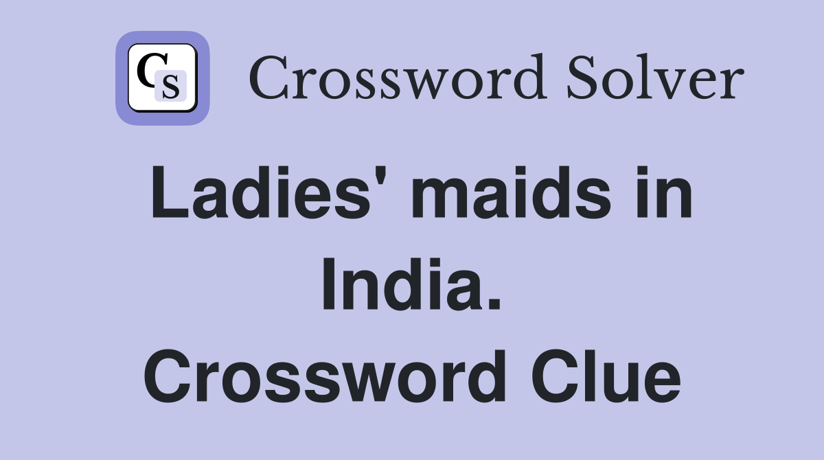 Ladies' maids in India. Crossword Clue