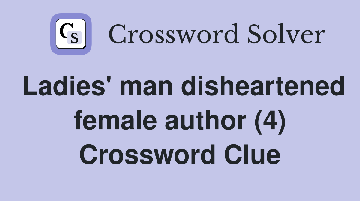 Ladies' man disheartened female author (4) Crossword Clue