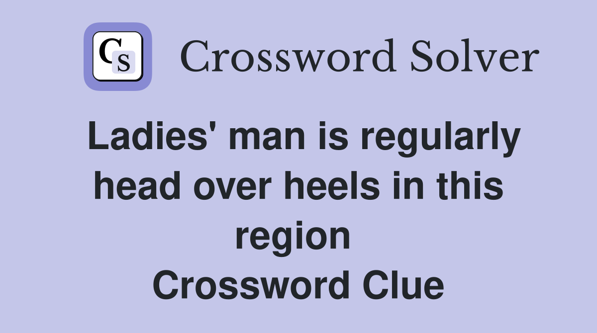 Ladies' man is regularly head over heels in this region  Crossword Clue
